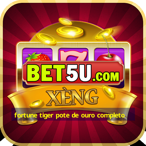 fortune tiger pote de ouro completo